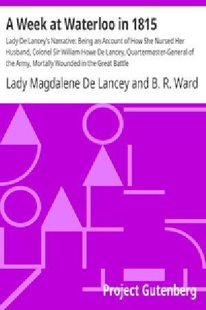 [Gutenberg 31517] • A Week at Waterloo in 1815 / Lady De Lancey's Narrative: Being an Account of How She Nursed Her Husband, Colonel Sir William Howe De Lancey, Quartermaster-General of the Army, Mortally Wounded in the Great Battle